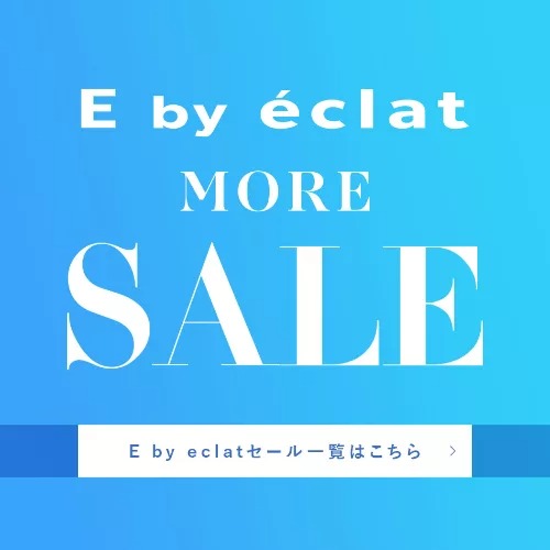 E by eclat　MORE SALE