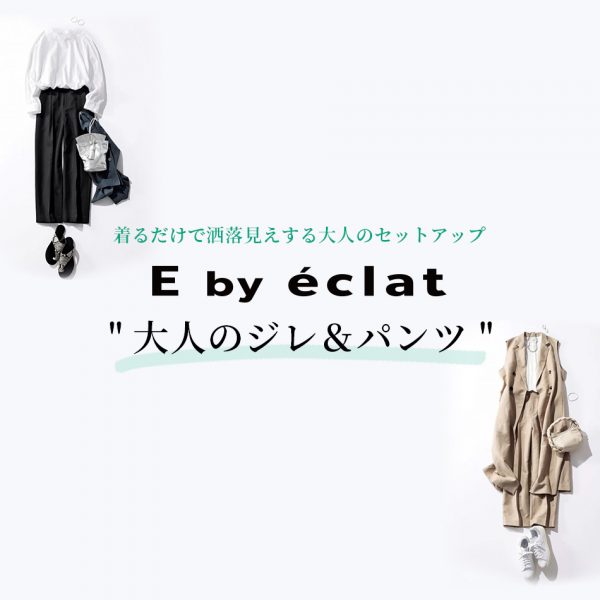 【E by éclat 】大人のジレ＆パンツでコーデ格上げ！　éclat2022年特集