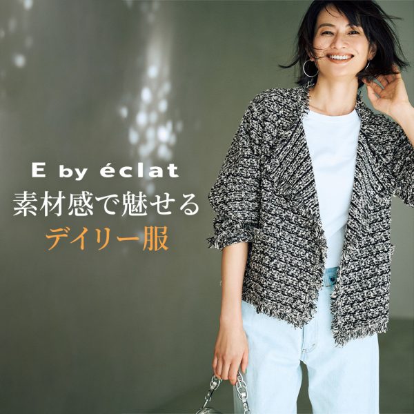 E by éclat素材感で魅せる
デイリー服