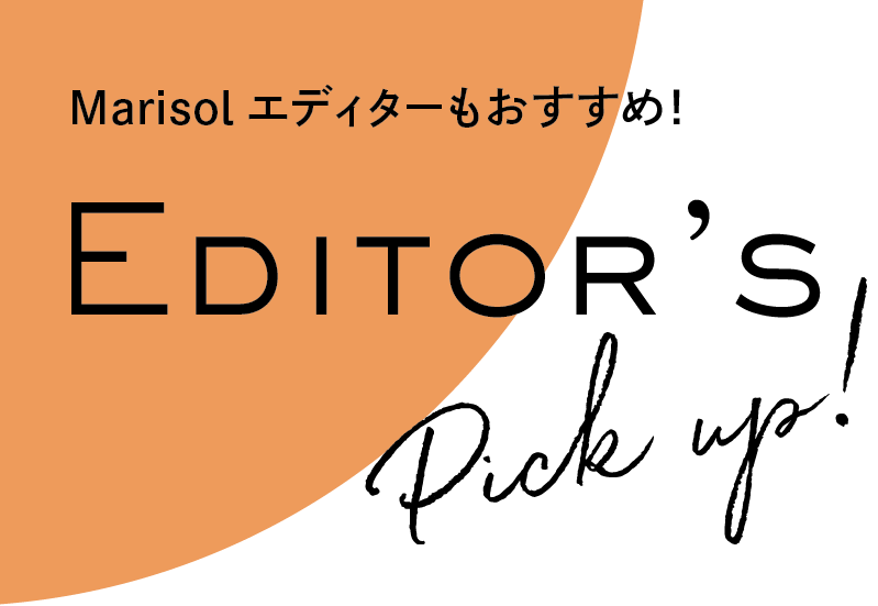 Marisolエディターもおすすめ！ Editor’s Pick up!