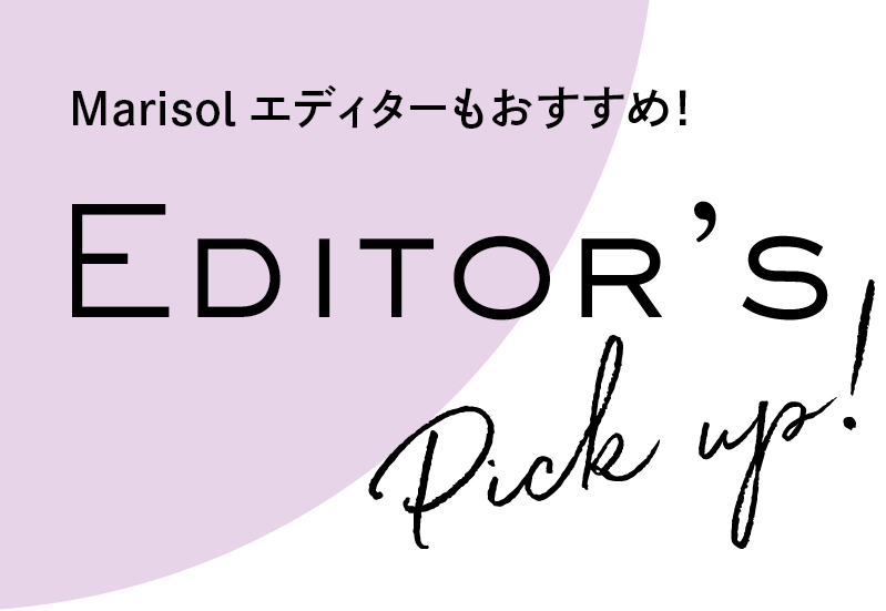 Marisolエディターもおすすめ！ Editor’s Pick up!